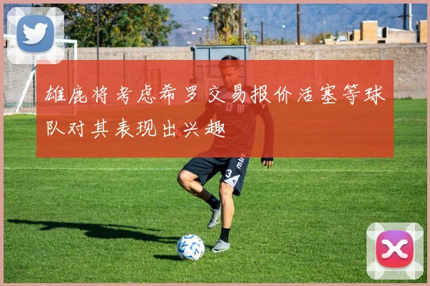 雄鹿将考虑希罗交易报价活塞等球队对其表现出兴趣
