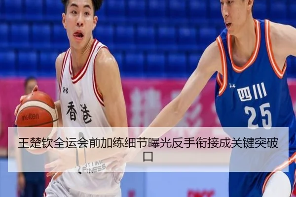 王楚钦全运会前加练细节曝光反手衔接成关键突破口 - hth